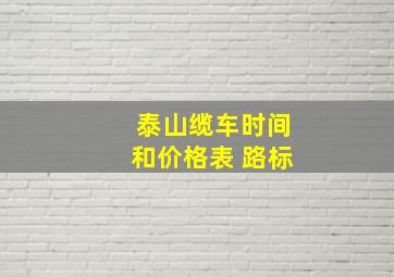 泰山缆车时间和价格表 路标